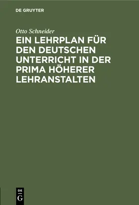 Schneider |  Ein Lehrplan für den deutschen Unterricht in der Prima höherer Lehranstalten | Buch |  Sack Fachmedien