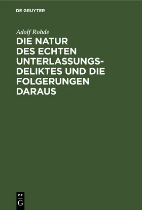 Rohde |  Die Natur des echten Unterlassungsdeliktes und die Folgerungen daraus | Buch |  Sack Fachmedien