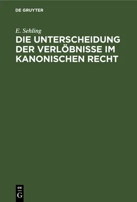 Sehling |  Die Unterscheidung der Verlöbnisse im Kanonischen Recht | eBook | Sack Fachmedien