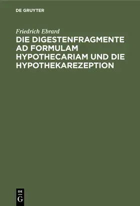 Ebrard | Die Digestenfragmente ad formulam hypothecariam und die Hypothekarezeption | Buch | 978-3-11-245283-7 | sack.de