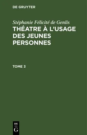 Genlis |  Stéphanie Félicité de Genlis: Théatre à l'usage des jeunes personnes. Tome 3 | Buch |  Sack Fachmedien