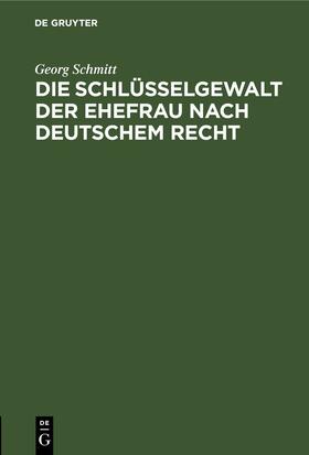 Schmitt | Die Schlüsselgewalt der Ehefrau nach deutschem Recht | Buch | 978-3-11-245361-2 | sack.de