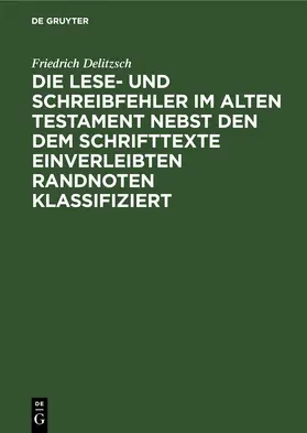 Delitzsch |  Die Lese- und Schreibfehler im Alten Testament nebst den dem Schrifttexte einverleibten Randnoten klassifiziert | Buch |  Sack Fachmedien