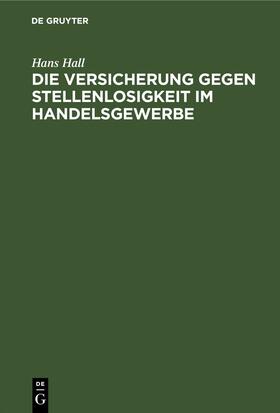 Hall | Die Versicherung gegen Stellenlosigkeit im Handelsgewerbe | Buch | sack.de