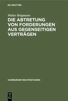 Brügmann | Die Abtretung von Forderungen aus gegenseitigen Verträgen | Buch | 978-3-11-245441-1 | sack.de