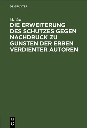 Veit |  Die Erweiterung des Schutzes gegen Nachdruck zu Gunsten der Erben verdienter Autoren | eBook | Sack Fachmedien