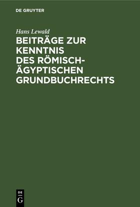 Lewald | Beiträge zur Kenntnis des römisch-ägyptischen Grundbuchrechts | Buch | 978-3-11-245529-6 | sack.de