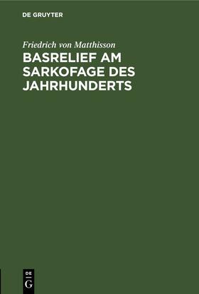 Matthisson |  Basrelief am Sarkofage des Jahrhunderts | eBook | Sack Fachmedien