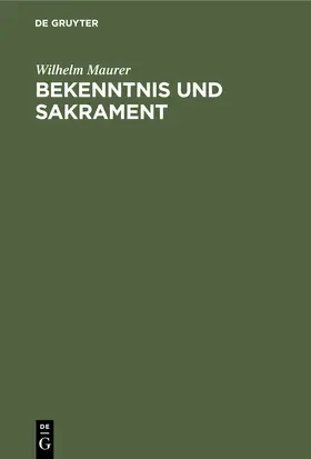 Maurer |  Bekenntnis und Sakrament | Buch |  Sack Fachmedien