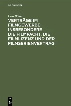 Böhm |  Verträge im Filmgewerbe insbesondere die Filmpacht, die Filmlizenz und der Filmserienvertrag | Buch |  Sack Fachmedien