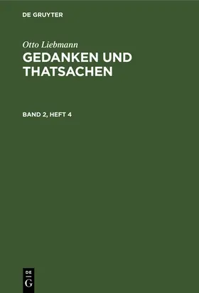 Liebmann | Otto Liebmann: Gedanken und Thatsachen. Band 2, Heft 4 | Buch | 978-3-11-245611-8 | www.sack.de