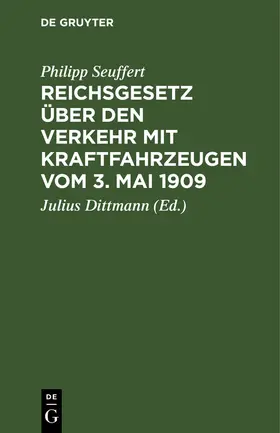 Seuffert / Dittmann | Reichsgesetz über den Verkehr mit Kraftfahrzeugen vom 3. Mai 1909 | Buch | 978-3-11-245629-3 | www.sack.de