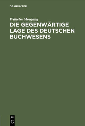 Moufang | Die gegenwärtige Lage des deutschen Buchwesens | Buch | 978-3-11-245639-2 | sack.de