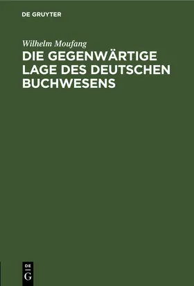 Moufang |  Die gegenwärtige Lage des deutschen Buchwesens | eBook | Sack Fachmedien