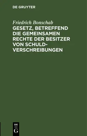 Bonschab |  Gesetz, betreffend die gemeinsamen Rechte der Besitzer von Schuldverschreibungen | eBook | Sack Fachmedien