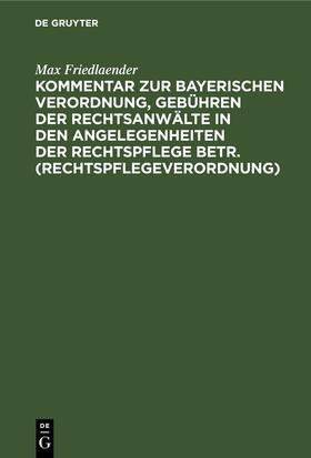 Friedlaender |  Kommentar zur Bayerischen Verordnung, Gebühren der Rechtsanwälte in den Angelegenheiten der Rechtspflege betr. (Rechtspflegeverordnung) | eBook | Sack Fachmedien