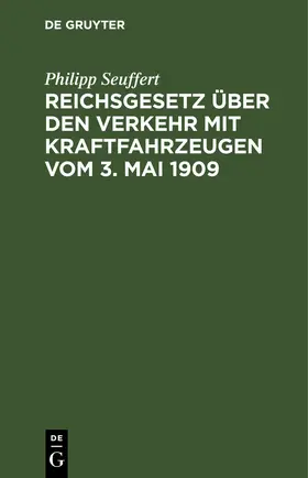 Seuffert |  Reichsgesetz über den Verkehr mit Kraftfahrzeugen vom 3. Mai 1909 | eBook | Sack Fachmedien