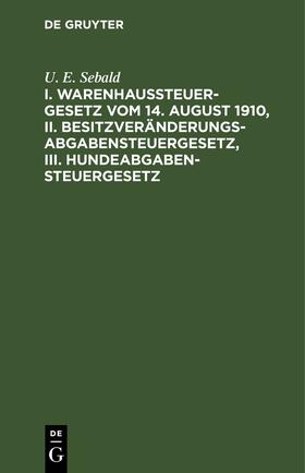 Sebald |  I. Warenhaussteuergesetz vom 14. August 1910, II. Besitzveränderungsabgabensteuergesetz, III. Hundeabgabensteuergesetz | Buch |  Sack Fachmedien
