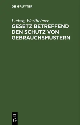 Wertheimer |  Gesetz betreffend den Schutz von Gebrauchsmustern | Buch |  Sack Fachmedien