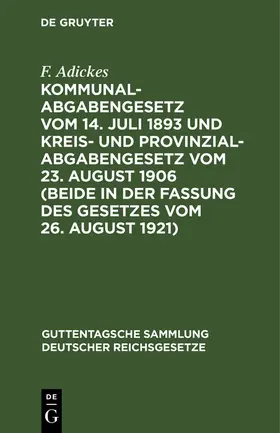 Adickes / Falk |  Kommunalabgabengesetz vom 14. Juli 1893 und Kreis- und Provinzialabgabengesetz vom 23. August 1906 (beide in der Fassung des Gesetzes vom 26. August 1921) | Buch |  Sack Fachmedien