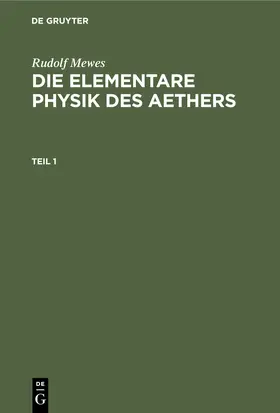 Mewes | Rudolf Mewes: Die elementare Physik des Aethers. Teil 1 | Buch | 978-3-11-245897-6 | www.sack.de