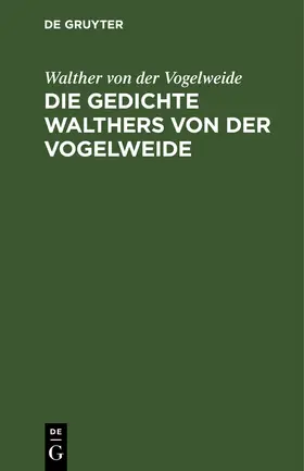 Vogelweide |  Die Gedichte Walthers von der Vogelweide | Buch |  Sack Fachmedien