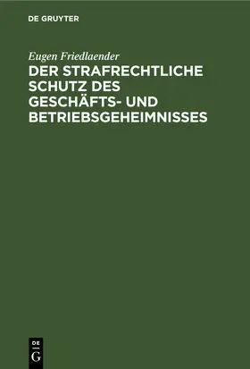 Friedlaender |  Der strafrechtliche Schutz des Geschäfts- und Betriebsgeheimnisses | eBook | Sack Fachmedien
