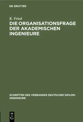 Fried |  Die Organisationsfrage der akademischen Ingenieure | Buch |  Sack Fachmedien