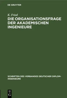 Fried |  Die Organisationsfrage der akademischen Ingenieure | eBook | Sack Fachmedien