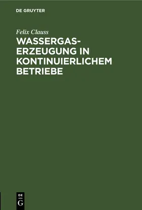 Clauss | Wassergas-Erzeugung in kontinuierlichem Betriebe | E-Book | www.sack.de