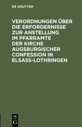 Degruyter |  Verordnungen über die Erfordernisse zur Anstellung im Pfarramte der Kirche Augsburgischer Confession in Elsass-Lothringen | Buch |  Sack Fachmedien