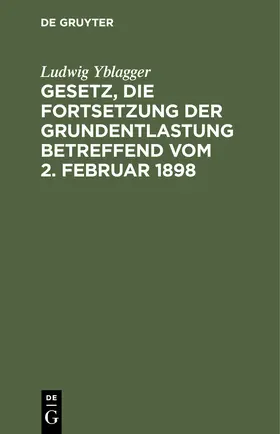 Yblagger |  Gesetz, die Fortsetzung der Grundentlastung betreffend vom 2. Februar 1898 | Buch |  Sack Fachmedien