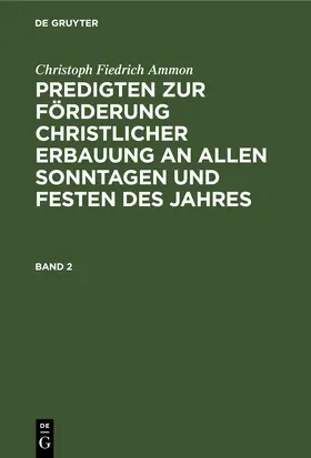 Ammon |  Christoph Fiedrich Ammon: Predigten zur Förderung christlicher Erbauung an allen Sonntagen und Festen des Jahres. Band 2 | eBook | Sack Fachmedien