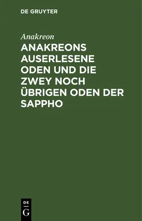 Anakreon | Anakreons auserlesene Oden und die zwey noch übrigen Oden der Sappho | Buch | 978-3-11-246027-6 | www.sack.de