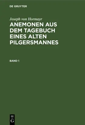 Hormayr | Joseph von Hormayr: Anemonen aus dem Tagebuch eines alten Pilgersmannes. Band 1 | Buch | 978-3-11-246071-9 | www.sack.de