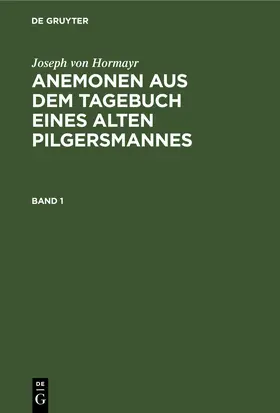 Hormayr |  Joseph von Hormayr: Anemonen aus dem Tagebuch eines alten Pilgersmannes. Band 1 | eBook | Sack Fachmedien