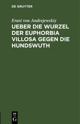 Andrejewskiy |  Ueber die Wurzel der Euphorbia villosa gegen die Hundswuth | eBook | Sack Fachmedien