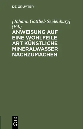 Seidenburg] |  Anweisung auf eine wohlfeile Art künstliche Mineralwasser nachzumachen | Buch |  Sack Fachmedien