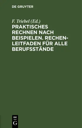 Triebel |  Praktisches Rechnen nach Beispielen. Rechen-Leitfaden für alle Berufsstände | eBook | Sack Fachmedien