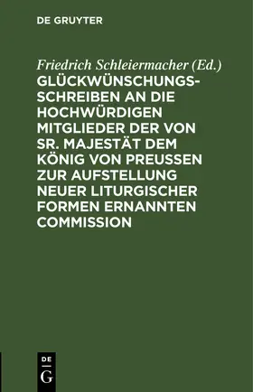 Schleiermacher |  Glückwünschungsschreiben an die Hochwürdigen Mitglieder der von Sr. Majestät dem König von Preußen zur Aufstellung neuer liturgischer Formen ernannten Commission | eBook | Sack Fachmedien