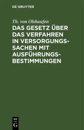 Olshaufen | Das Gesetz über das Verfahren in Versorgungssachen mit Ausführungsbestimmungen | Buch | 978-3-11-246491-5 | sack.de