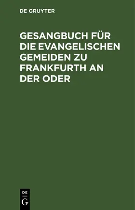 Gesangbuch für die evangelischen Gemeiden zu Frankfurth an der Oder | E-Book | sack.de