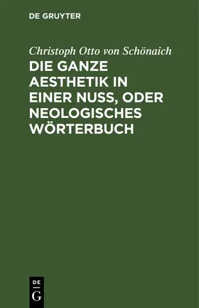 Schönaich |  Die ganze Aesthetik in einer Nuß, oder neologisches Wörterbuch | Buch |  Sack Fachmedien