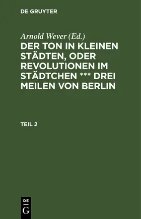 Wever |  Der Ton in kleinen Städten, oder Revolutionen im Städtchen *** drei Meilen von Berlin. Teil 2 | eBook | Sack Fachmedien