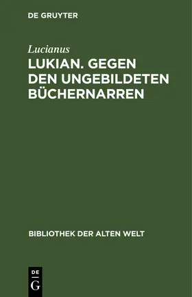Lucianus |  Lukian. Gegen den ungebildeten Büchernarren | eBook | Sack Fachmedien