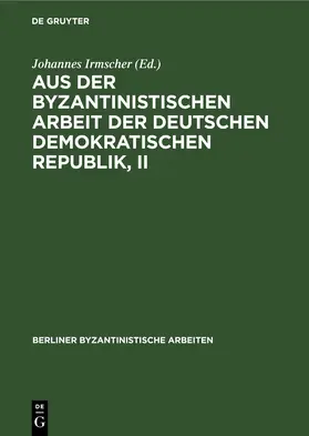 Irmscher |  Aus der Byzantinistischen Arbeit der Deutschen Demokratischen Republik, II | eBook | Sack Fachmedien