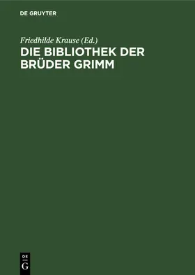 Krause / Teitge / Denecke | Die Bibliothek der Brüder Grimm | Buch | 978-3-11-247083-1 | www.sack.de