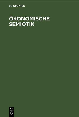 Ökonomische Semiotik | Buch | 978-3-11-247109-8 | sack.de