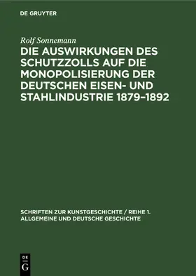 Sonnemann |  Die Auswirkungen des Schutzzolls auf die Monopolisierung der Deutschen Eisen- und Stahlindustrie 1879-1892 | Buch |  Sack Fachmedien