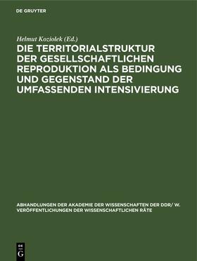 Koziolek |  Die Territorialstruktur der gesellschaftlichen Reproduktion als Bedingung und Gegenstand der umfassenden Intensivierung | Buch |  Sack Fachmedien